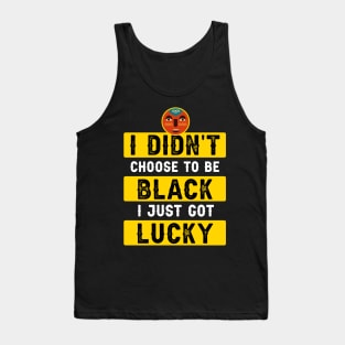 I didn't Choose To Be Black I Just Got Lucky Tank Top